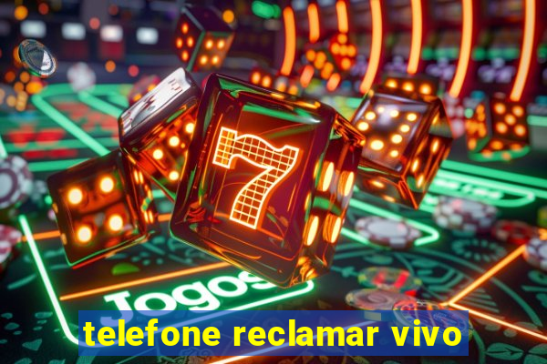 telefone reclamar vivo